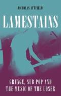 Lamestains: Grunge, Sub Pop and the Rise of the Loser di Nick Attfield edito da REAKTION BOOKS