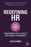 Redefining HR: Transforming People Teams to Drive Business Performance di Lars Schmidt edito da KOGAN PAGE