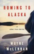 Rowing To Alaska di Wayne McLennan edito da Granta Books