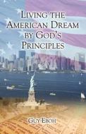 Living the American Dream by God's Principles di Guy Eboh edito da WARREN PUB