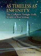 As Timeless as Infinity, Volume 6: The Complete Twilight Zone Scripts of Rod Serling di Rod Serling edito da GAUNTLET INC