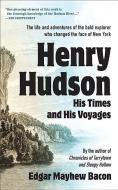 Henry Hudson: His Times and His Voyages di Edgar Mayhew Bacon edito da HVA PR