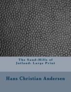 The Sand-Hills of Jutland: Large Print di Hans Christian Andersen edito da Createspace Independent Publishing Platform