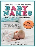 Baby Names: Your Best Source for Names with Over 15000 to Choose From! (Complete A-Z Guide with Trending Names and Their Origins) di Dave Martin edito da Createspace Independent Publishing Platform