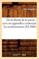 de la Liberte de la Presse: Avec Un Appendice Contenant Les Avertissements (Ed.1860) di Vingtain L. edito da Hachette Livre - Bnf