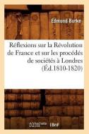 Réflexions Sur La Révolution de France Et Sur Les Procédés de Sociétés À Londres (Éd.1810-1820) di Edmund Burke edito da Hachette Livre - Bnf