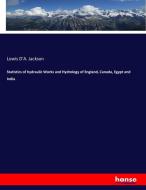 Statistics of hydraulic Works and Hydrology of England, Canada, Egypt and India di Lowis D'A. Jackson edito da hansebooks