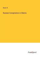 Russian Conspirators in Siberia di Baron R. edito da Anatiposi Verlag