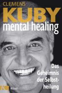 Mental Healing - Das Geheimnis der Selbstheilung di Clemens Kuby edito da Kösel-Verlag
