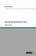 Die Krise Der Demokratie In Chile di Jakob Heumann edito da Grin Publishing