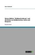 Heiner Müllers "Bildbeschreibung" und die Rollen von Bildbetrachter, Autor und Rezipient di Nanni Harbordt edito da GRIN Publishing