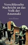 Verschlüsselte Nachricht an das Volk der Anunnaki di Herold Zu Moschdehner edito da Books on Demand