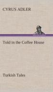 Told in the Coffee House Turkish Tales di Cyrus Adler edito da TREDITION CLASSICS