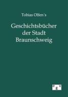 Tobias Olfens Geschichtsbücher der Stadt Braunschweig di Ohne Autor edito da TP Verone Publishing