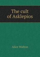 The Cult Of Asklepios di Alice Walton edito da Book On Demand Ltd.