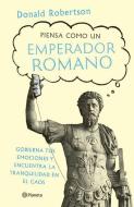 Piensa Como Un Emperador Romano di Donald Robertson edito da PLANETA PUB