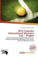 2012 Fukuoka International Women\'s Cup - Singles edito da Dign Press