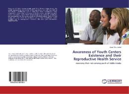 Awareness of Youth Centers Existence and their Reproductive Health Service di Azeb Woubishet edito da LAP LAMBERT Academic Publishing