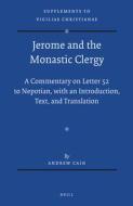 Jerome and the Monastic Clergy: A Commentary on Letter 52 to Nepotian, with Introduction, Text, and Translation di Andrew Cain edito da BRILL ACADEMIC PUB