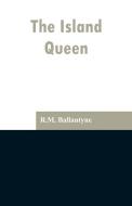 The Island Queen di R. M. Ballantyne edito da Alpha Editions