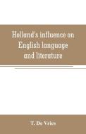 Holland's influence on English language and literature di T. de Vries edito da Alpha Editions