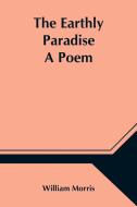 The Earthly Paradise; A Poem di William Morris edito da Alpha Editions