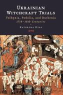 Ukrainian Witchcraft Trials: Volhynia, Podolia, and Ruthenia, 17th-18th Centuries di Kateryna Dysa edito da CENTRAL EUROPEAN UNIV PR