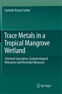 Trace Metals in a Tropical Mangrove Wetland di Santosh Kumar Sarkar edito da Springer Verlag, Singapore