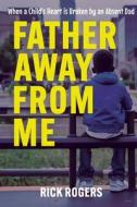 Father Away From Me di Rick Rogers edito da Rick Rogers LLC