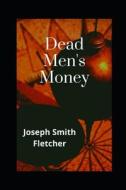 Dead Men's Money Illustrated di Smith Fletcher Joseph Smith Fletcher edito da Independently Published