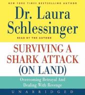 Surviving a Shark Attack (on Land): Overcoming Betrayal and Dealing with Revenge di Laura C. Schlessinger edito da HarperAudio