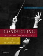 Conducting: The Art of Communication di Wayne Bailey, Brandt Payne edito da OXFORD UNIV PR