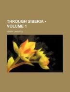 Through Siberia (volume 1) di Henry Lansdell edito da General Books Llc