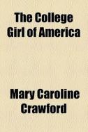 The College Girl Of America di Mary Caroline Crawford edito da General Books Llc