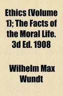The Facts Of The Moral Life. 3d Ed. 1908. di Wilhelm Max Wundt edito da General Books Llc