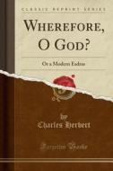 Wherefore, O God? di Charles Herbert edito da Forgotten Books