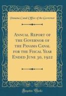 Annual Report of the Governor of the Panama Canal for the Fiscal Year Ended June 30, 1922 (Classic Reprint) di Panama Canal Office of the Governor edito da Forgotten Books
