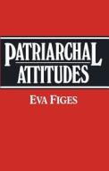 Patriarchal Attitudes : Women In Society di Eva Figes edito da Palgrave