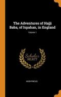 The Adventures Of Hajji Baba, Of Ispahan, In England; Volume 1 di Anonymous edito da Franklin Classics Trade Press