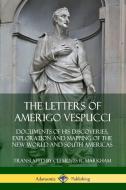 The Letters of Amerigo Vespucci: Documents of his Discoveries, Exploration and Mapping of the New World and South Americ di Amerigo Vespucci, Clements R. Markham edito da LULU PR