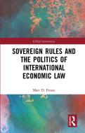 Sovereign Rules And The Politics Of International Economic Law di Marc Froese edito da Taylor & Francis Ltd