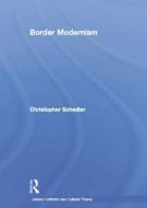 Border Modernism di Christopher Schedler edito da Routledge