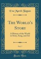 The World's Story, Vol. 7: A History of the World in Story, Song, and Art (Classic Reprint) di Eva March Tappan edito da Forgotten Books