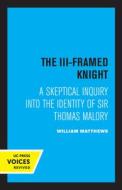 The III-Framed Knight di William Matthews edito da University Of California Press