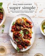 Half Baked Harvest Super Simple: More Than 125 Recipes for Instant, Overnight, Meal-Prepped, and Easy Comfort Foods: A C di Tieghan Gerard edito da POTTER CLARKSON N