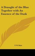 A Draught Of The Blue Together With An E di F. W. BAIN edito da Kessinger Publishing