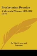 Presbyterian Reunion: A Memorial Volume, 1837-1871 (1870) di De Witt C. Lent And Company edito da Kessinger Publishing, Llc