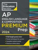 Princeton Review AP English Language & Composition Premium Prep, 2024: 8 Practice Tests + Complete Content Review + Strategies & Techniques di The Princeton Review edito da PRINCETON REVIEW
