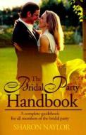 The Bridal Party Handbook di Sharon Naylor edito da iUniverse