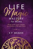Life Magic Mastery for Moms di Karen Weaver edito da MMH Press